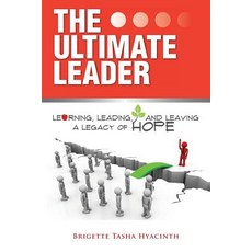 The Ultimate Leader: Learning Leading and Leaving a Legacy of Hope Paperback, Brigette Hyacinth