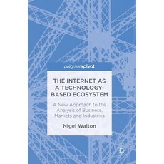 The Internet as a Technology-Based Ecosystem: A New Approach to the Analysis of Business Markets and Industries Hardcover, Palgrave MacMillan