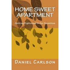 Home Sweet Apartment: Getting Rightsized in Our Seventies Paperback, Createspace Independent Publishing Platform