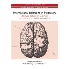 International Relations in Psychiatry: Britain Germany and the United States to World War II Paperback, University of Rochester Press