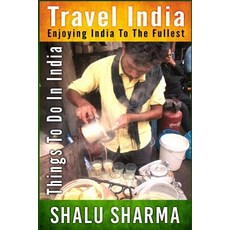 Travel India: Enjoying India to the Fullest: Things to Do in India Paperback, Createspace