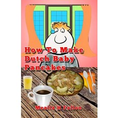 How to Make Dutch Baby Pancakes Paperback, Createspace Independent Publishing Platform