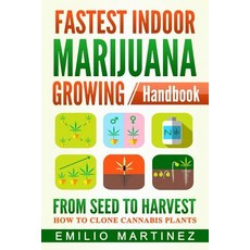 Fastest Indoor Marijuana Growing Handbook: From Seed to Harvest - How to Clone Cannabis Plants Paperback, Createspace Independent Publishing Platform