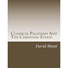 Classical Paganism and the Christian Ethos Paperback, Createspace Independent Publishing Platform