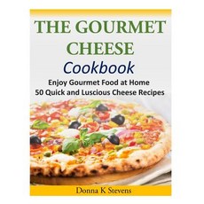 The Gourmet Cheese Cookbook: Enjoy Gourmet Food at Home - 50 Quick and Luscious Cheese Recipes Paperback, Createspace Independent Publishing Platform