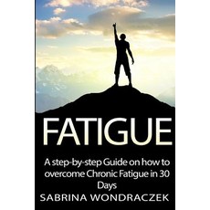 Fatigue: A Step-By-Step Guide on How to Overcome Chronic Fatigue and Adrenal Fatigue in 30 Days Paperback, Createspace Independent Publishing Platform