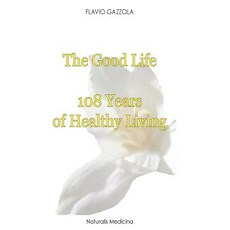The Good Life: 108 Years of Healthy Living Hardcover, Naturalis Medicina
