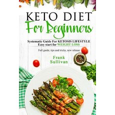 Keto Diet for Beginners: : Systematic Guide for Ketosis Lifestyle Easy Start for Weight Loss Paperback, Createspace Independent Publishing Platform