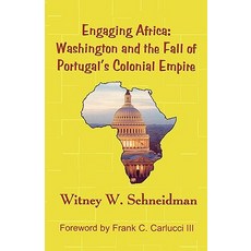 Engaging Africa: Washington and the Fall of Portugal's Colonial Empire Paperback, Upa