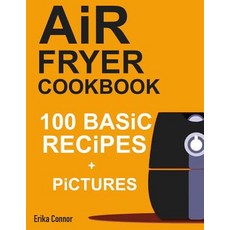 Air Fryer Cookbook - 100+ Basic Recipes for Everyday Paperback, Createspace Independent Publishing Platform