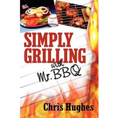 Simply Grilling with Mr. BBQ Hardcover, Xulon Press