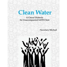 Clean Water: A Choral Dialectic for Unaccompanied Satb Choir Paperback, Machinists Union Press