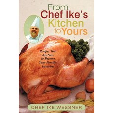From Chef Ike's Kitchen to Yours: Recipes That Are Sure to Become Your Family's Favorites Paperback, iUniverse