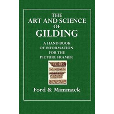 The Art and Science of Gilding: A Handbook of Information for the Picture Framer Paperback, Createspace
