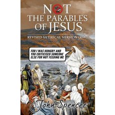 Not the Parables of Jesus: Revised Satirical Version Paperback, John Spencer Writes