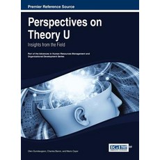 Perspectives on Theory U: Insights from the Field Hardcover, Business Science Reference