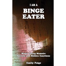 I Am a Binge Eater: Binge Eating Memoir: Secrets and Hidden Emotions Paperback, Createspace Independent Publishing Platform