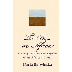 To Be...in Africa: A Story Told to the Rhythm of an African Drum. Paperback, Createspace Independent Publishing Platform