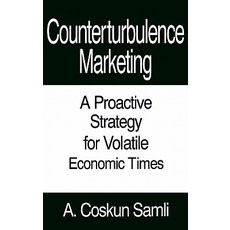Counterturbulence Marketing: A Proactive Strategy for Volatile Economic Times Hardcover, Quorum Books