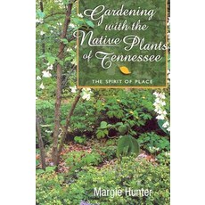 Gardening with the Native Plants of Tenn: The Spirit of Place Paperback, Univ Tennessee Press