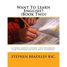 Want to Learn English? (Book Two): A Three Month Course for Beginners. for Teachers or Self-Help Learners. Paperback, Createspace