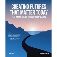 Creating Futures That Matter Today: Facilitating Change Through Shared Vision Paperback, Executive Savvy