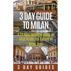 3 Day Guide to Milan: A 72-Hour Definitive Guide on What to See Eat and Enjoy in Milan Italy Paperback, Createspace Independent Publishing Platform