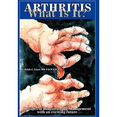 Arthritis What Is It?: Decades of Diagnosis and Management with an Exciting Future Hardcover, iUniverse
