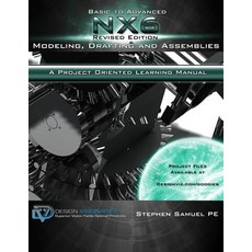Basic to Advanced Nx6 Modeling Drafting and Assemblies: A Project Oriented Learning Manual Hardcover, Design Visionaries, Incorporated
