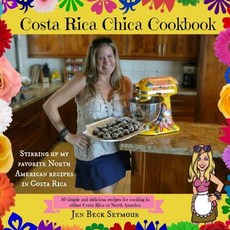 Costa Rica Chica Cookbook: Stirring Up My Favorite North American Recipes in Costa Rica Paperback, Createspace Independent Publishing Platform