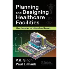 Planning and Designing Healthcare Facilities: A Lean Innovative and Evidence-Based Approach Hardcover, Productivity Press