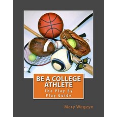 Be a College Athlete: The Play by Play Guide Paperback, Be a College Athlete
