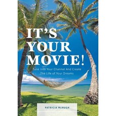 It's Your Movie! - Tune Into Your Channel and Create the Life of Your Dreams Hardcover, FriesenPress