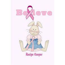 Believe Recipe Keeper: Blank Recipe Book for Breast Cancer Awareness Paperback, Createspace Independent Publishing Platform