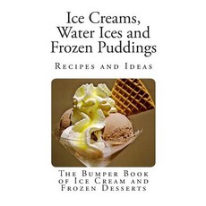 Ice Creams Water Ices and Frozen Puddings: The Bumper Book of Ice Cream and Frozen Desserts Paperback, Createspace Independent Publishing Platform