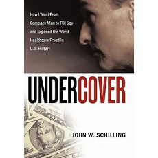 Undercover: How I Went from Company Man to FBI Spy and Exposed the Worst Healthcare Fraud in U.S. History Hardcover, Authorhouse