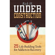 Under Construction: 25 Life-Building Tools for Addicts in Recovery Paperback, WestBow Press