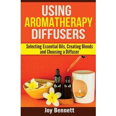 Using Aromatherapy Diffusers: Selecting Essential Oils Creating Blends and Choosing a Diffuser Paperback, Createspace Independent Publishing Platform