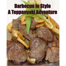 Barbecue in Style a Teppanyaki Adventure: Teppanyaki Paperback, Three Lines Communication