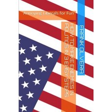 How to Make Enemies in Politics in 3 Easy Steps: Annoying Liberals for Fun Paperback, Createspace Independent Publishing Platform