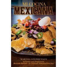 Mi Cocina Mexicana: Authentic and Traditional Mexican Recipes - To Celebrate Independence Day Paperback, Createspace Independent Publishing Platform