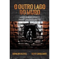 O Outro Lado Do Muro: Ladroes Humildes Vaciloes E Bandidoes NAS Prisoes Paulistas Paperback, Createspace Independent Publishing Platform