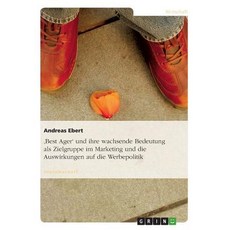 'Best Ager' Und Ihre Wachsende Bedeutung ALS Zielgruppe Im Marketing Und Die Auswirkungen Auf Die Werbepolitik Paperback, Grin Verlag Gmbh