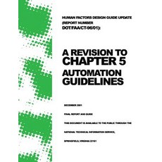 Human Factors Design Guide Update (Report Number Dot/FAA/CT-96/01): A Revision to Chapter 5 Automation Guidelines Paperback, Createspace