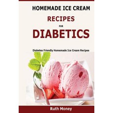 Homemade Ice Cream Recipes for Diabetics: Diabetes Friendly Homemade Ice Cream Recipes Paperback, Createspace Independent Publishing Platform
