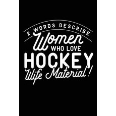 2 Words Describe Women Who Love Hockey Wife Material!: Journals to Write In 6 X 9 108 Pages Paperback, Createspace Independent Publishing Platform