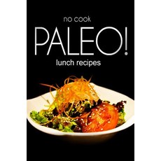 No-Cook Paleo! - Lunch Recipes Paperback, Createspace Independent Publishing Platform