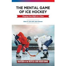 The Mental Game of Ice Hockey: Playing the Game One Shift at a Time Paperback, Createspace Independent Publishing Platform