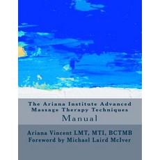 The Ariana Institute Advanced Massage Therapy Techniques: Manual Paperback, Createspace Independent Publishing Platform
