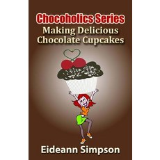 Chocoholics Series - Making Delicious Chocolate Cupcakes Paperback, Createspace Independent Publishing Platform
